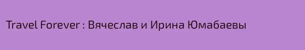 Travel Forever : Вячеслав и Ирина Юмабаевы